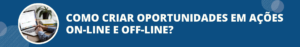 Como-criar-oportunidades-em-ações-on-line-e-off-line?
